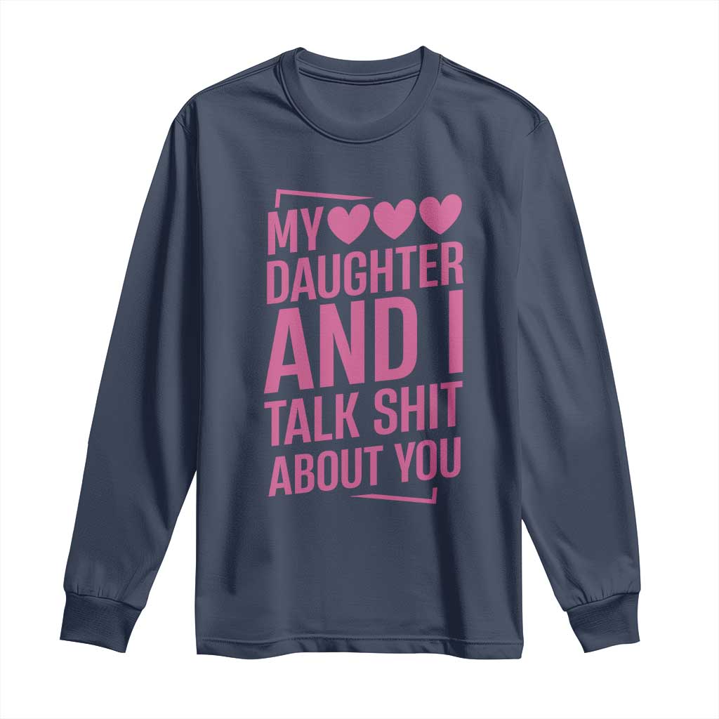 Funny My Daughter And I Talk Shit About You Long Sleeve Shirt - Wonder Print Shop
