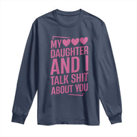 Funny My Daughter And I Talk Shit About You Long Sleeve Shirt - Wonder Print Shop