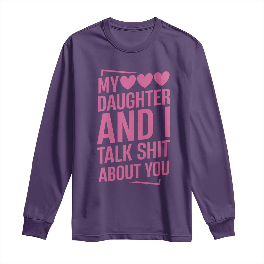 Funny My Daughter And I Talk Shit About You Long Sleeve Shirt - Wonder Print Shop