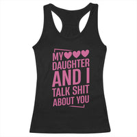 Funny My Daughter And I Talk Shit About You Racerback Tank Top - Wonder Print Shop