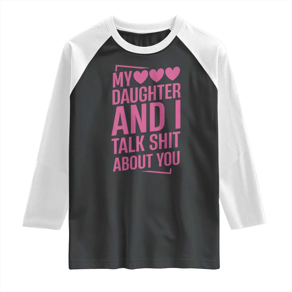 Funny My Daughter And I Talk Shit About You Raglan Shirt - Wonder Print Shop