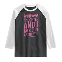 Funny My Daughter And I Talk Shit About You Raglan Shirt - Wonder Print Shop