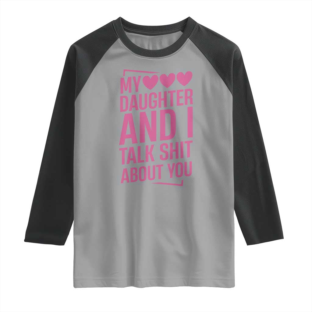Funny My Daughter And I Talk Shit About You Raglan Shirt - Wonder Print Shop