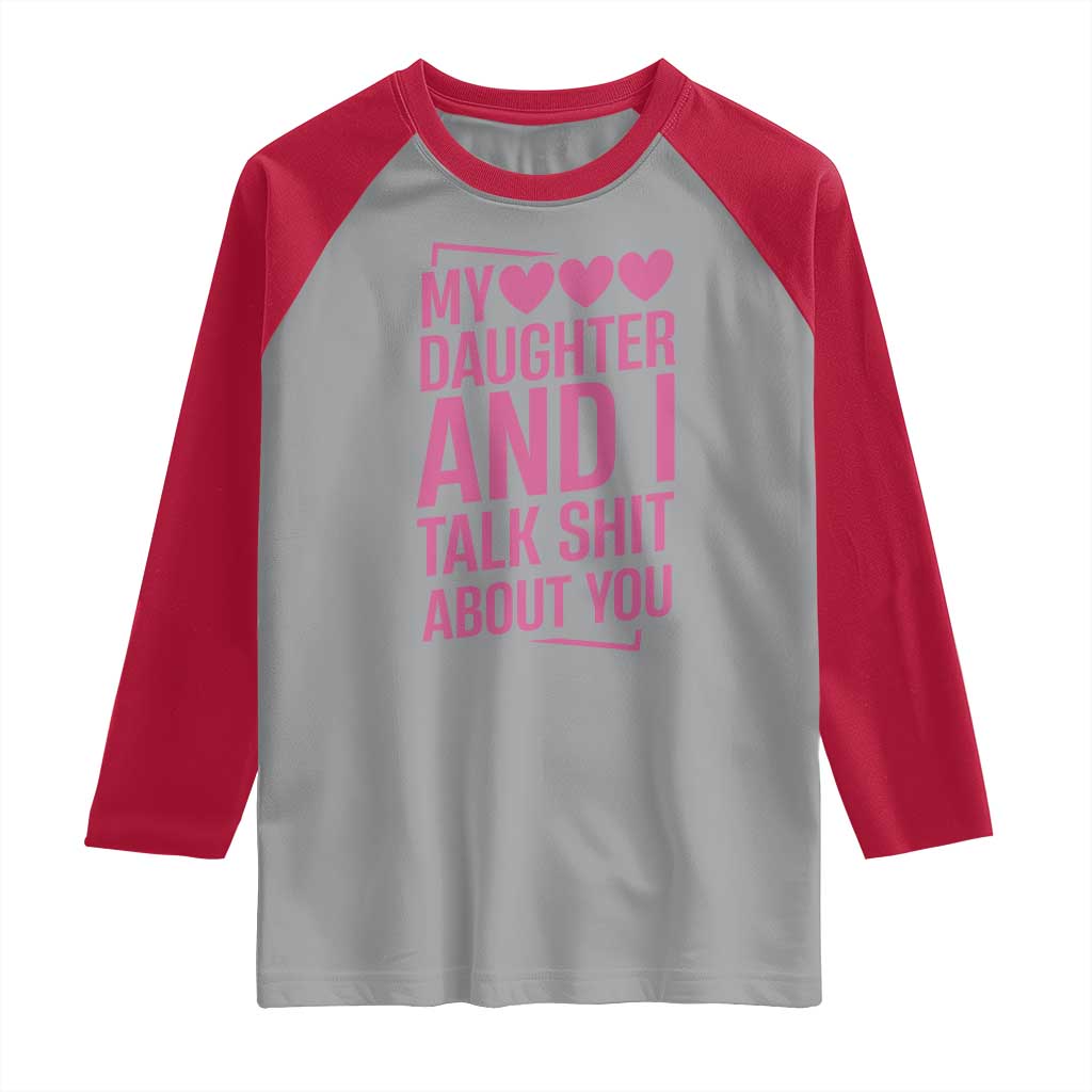 Funny My Daughter And I Talk Shit About You Raglan Shirt - Wonder Print Shop