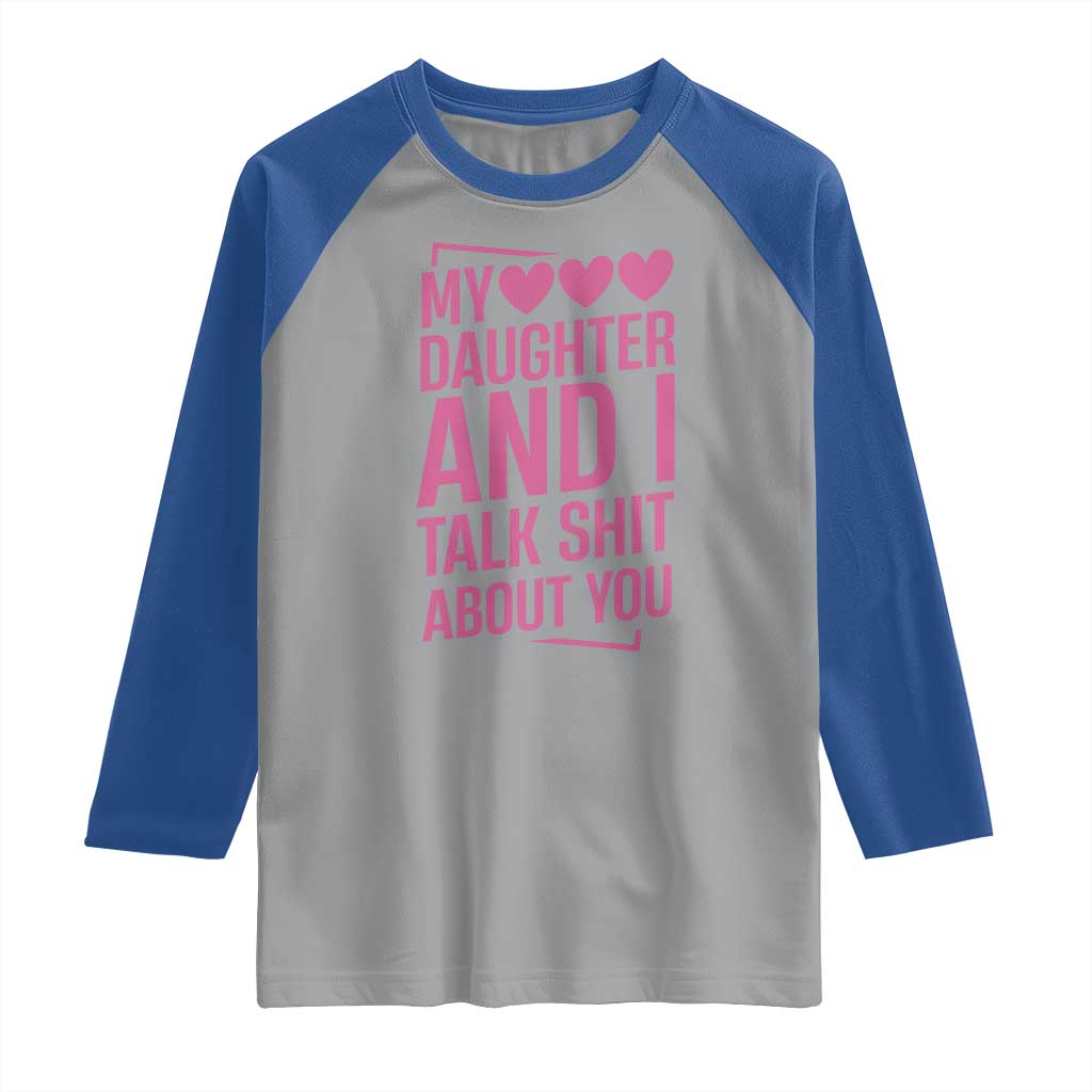 Funny My Daughter And I Talk Shit About You Raglan Shirt - Wonder Print Shop