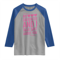 Funny My Daughter And I Talk Shit About You Raglan Shirt - Wonder Print Shop