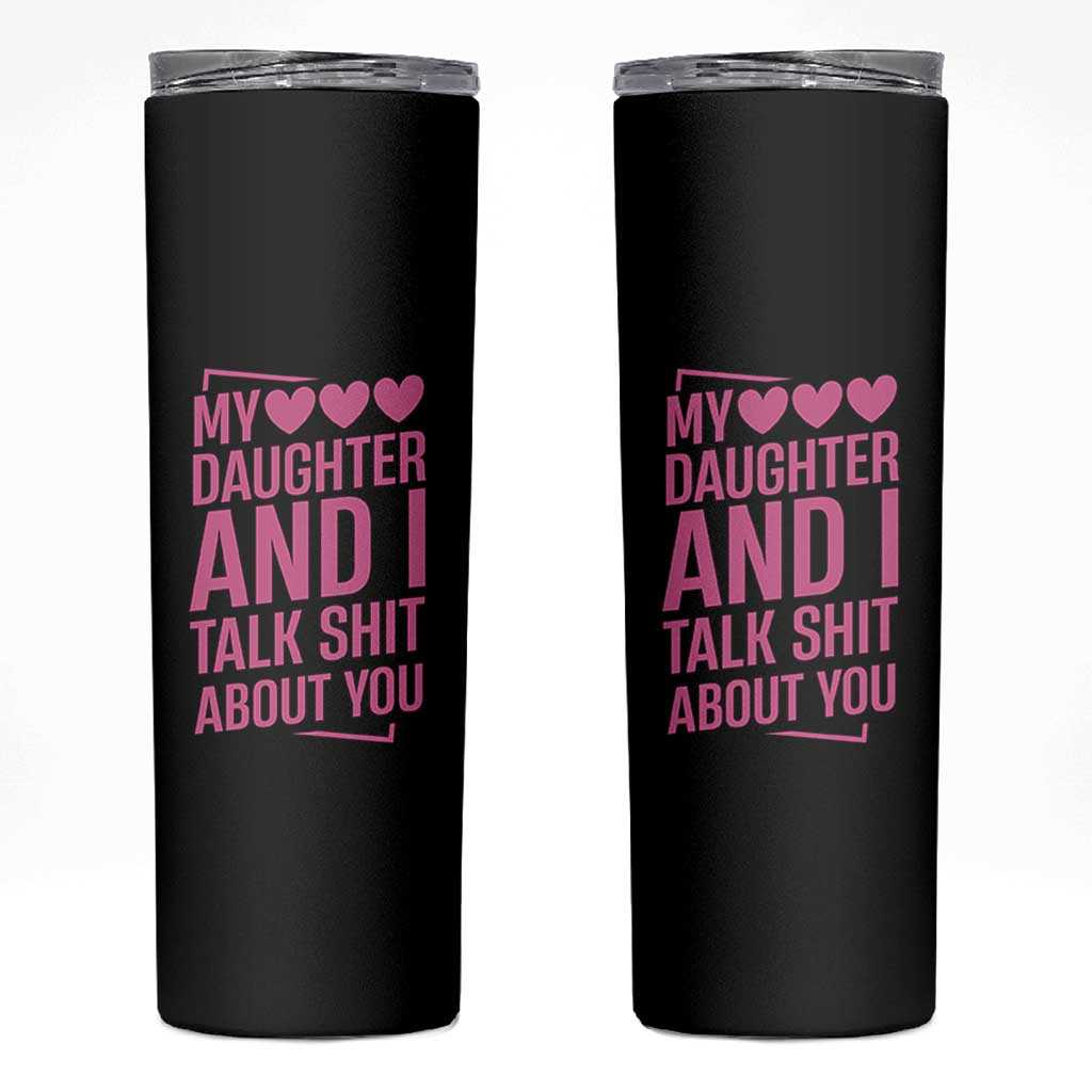 Funny My Daughter And I Talk Shit About You Skinny Tumbler - Wonder Print Shop