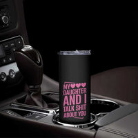 Funny My Daughter And I Talk Shit About You Skinny Tumbler - Wonder Print Shop