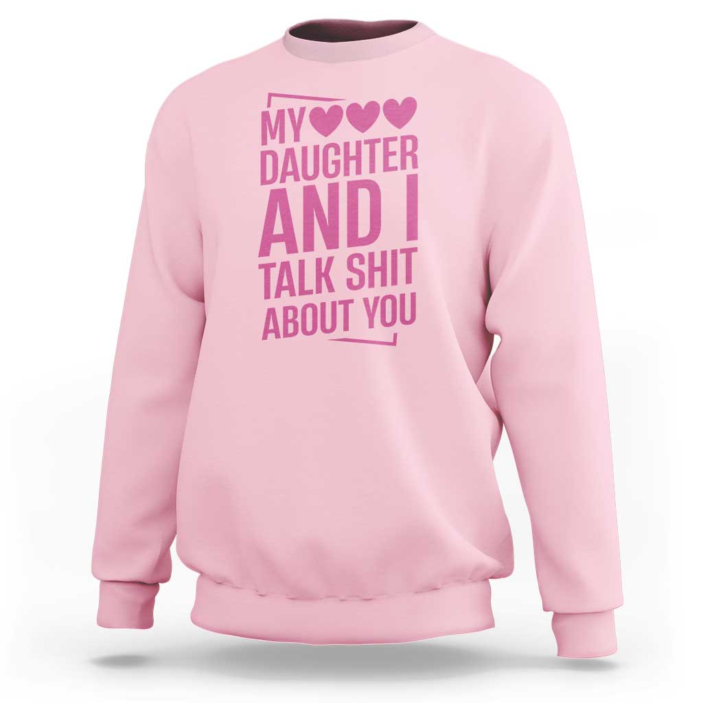 Funny My Daughter And I Talk Shit About You Sweatshirt - Wonder Print Shop