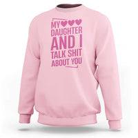 Funny My Daughter And I Talk Shit About You Sweatshirt - Wonder Print Shop
