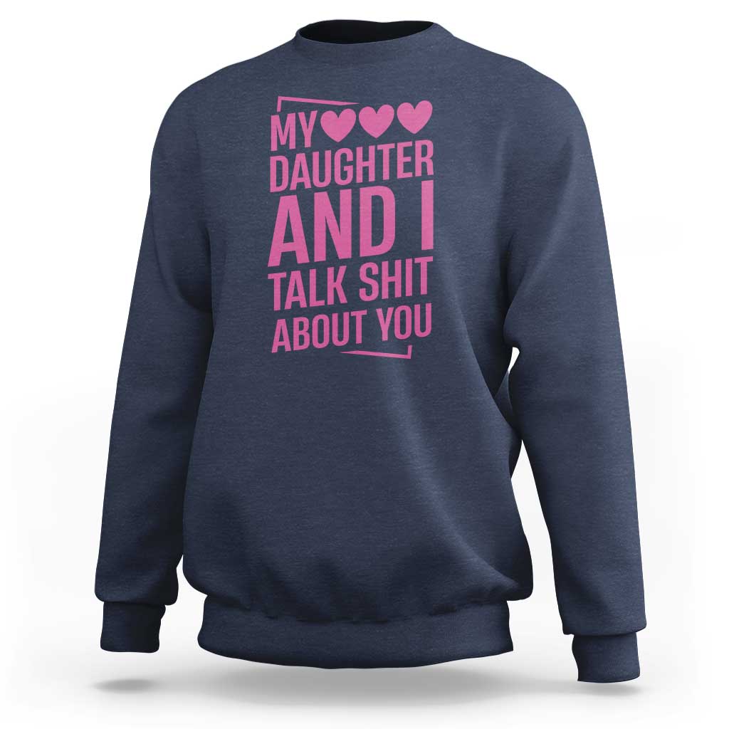 Funny My Daughter And I Talk Shit About You Sweatshirt - Wonder Print Shop