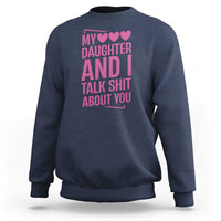 Funny My Daughter And I Talk Shit About You Sweatshirt - Wonder Print Shop