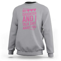 Funny My Daughter And I Talk Shit About You Sweatshirt - Wonder Print Shop