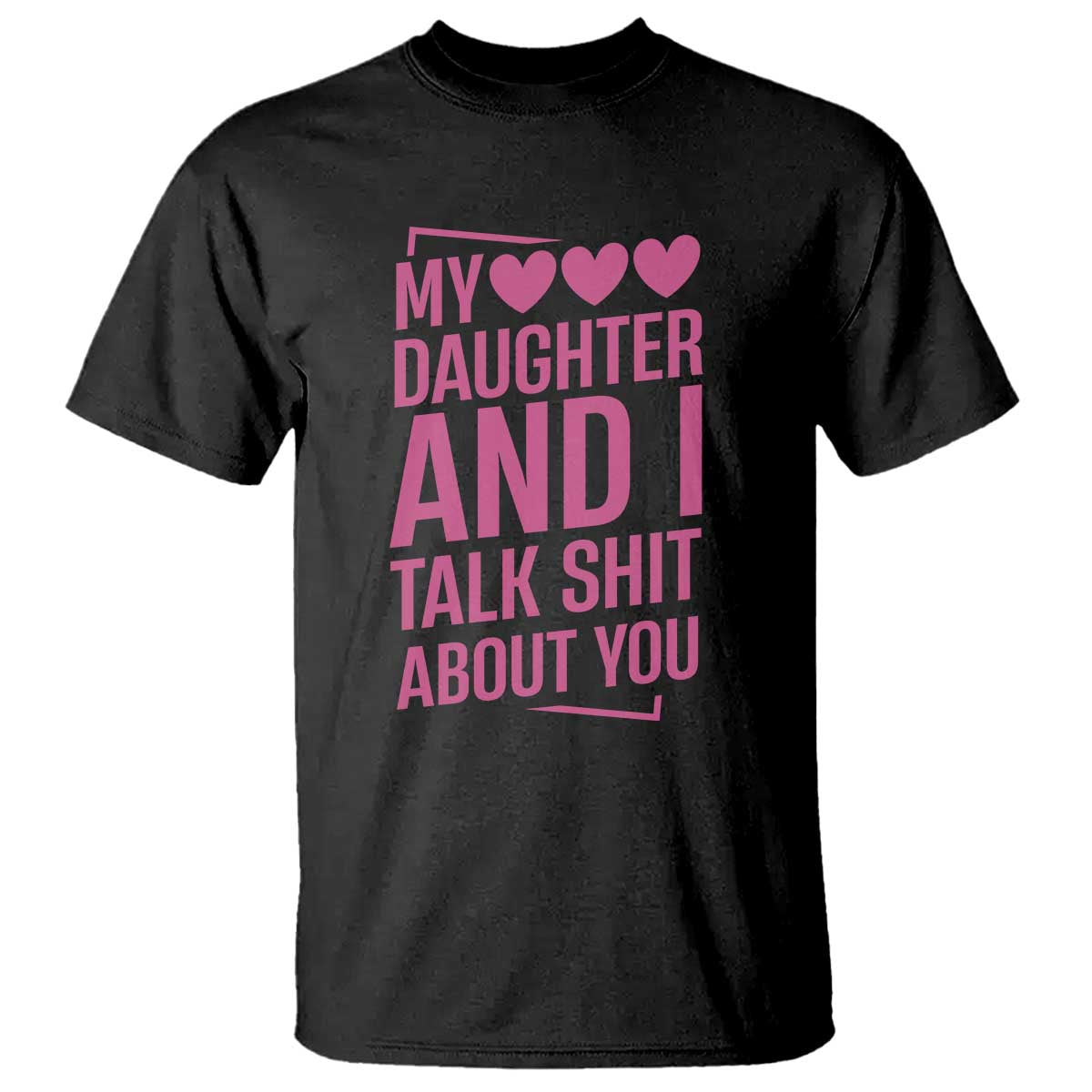 Funny My Daughter And I Talk Shit About You T Shirt - Wonder Print Shop