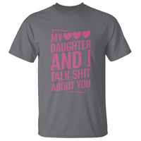 Funny My Daughter And I Talk Shit About You T Shirt - Wonder Print Shop