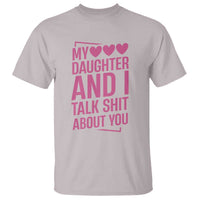 Funny My Daughter And I Talk Shit About You T Shirt - Wonder Print Shop
