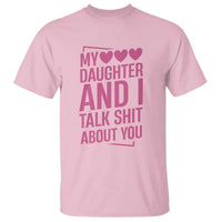 Funny My Daughter And I Talk Shit About You T Shirt - Wonder Print Shop