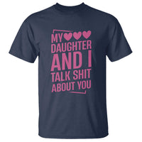 Funny My Daughter And I Talk Shit About You T Shirt - Wonder Print Shop