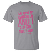 Funny My Daughter And I Talk Shit About You T Shirt - Wonder Print Shop