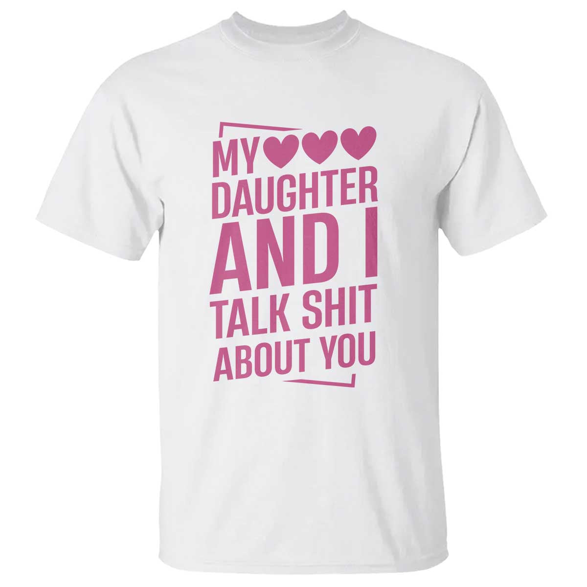 Funny My Daughter And I Talk Shit About You T Shirt - Wonder Print Shop