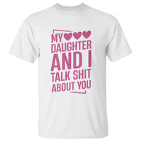 Funny My Daughter And I Talk Shit About You T Shirt - Wonder Print Shop