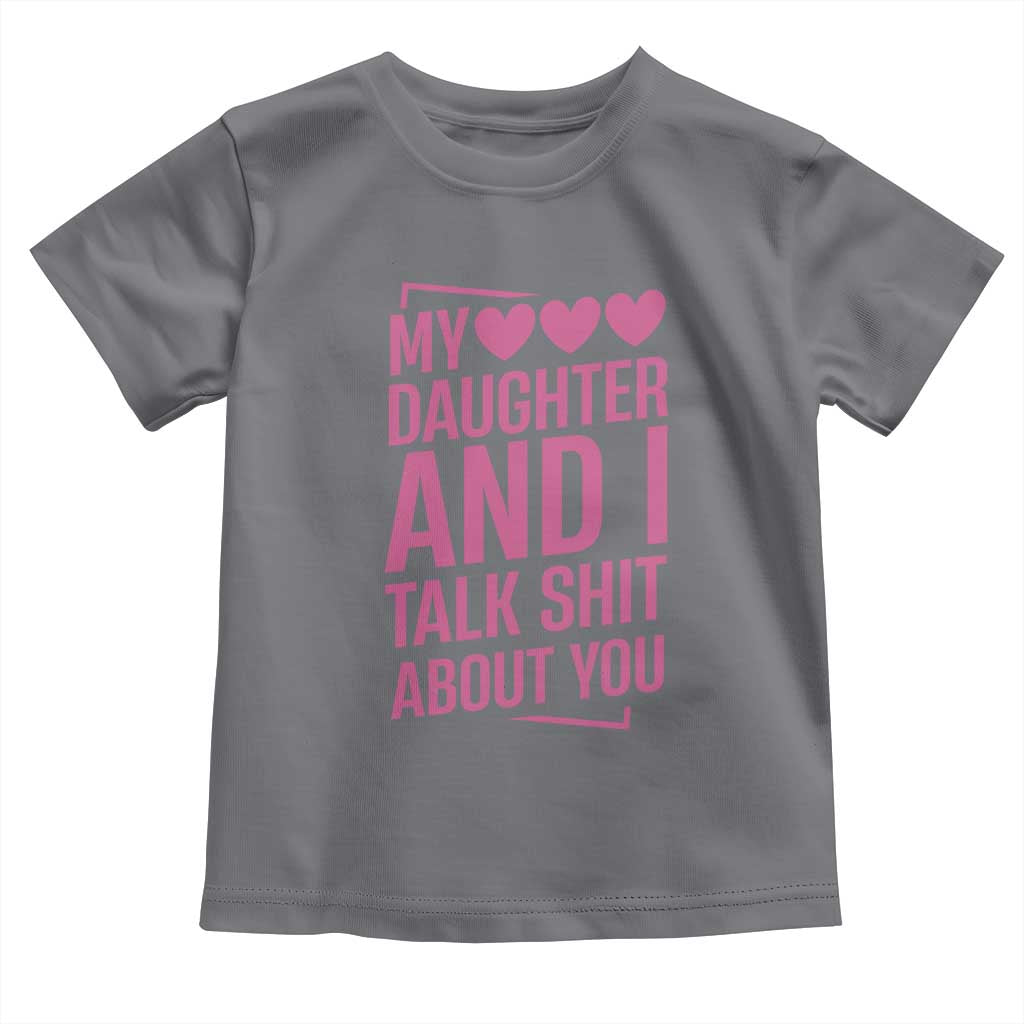 Funny My Daughter And I Talk Shit About You Toddler T Shirt - Wonder Print Shop
