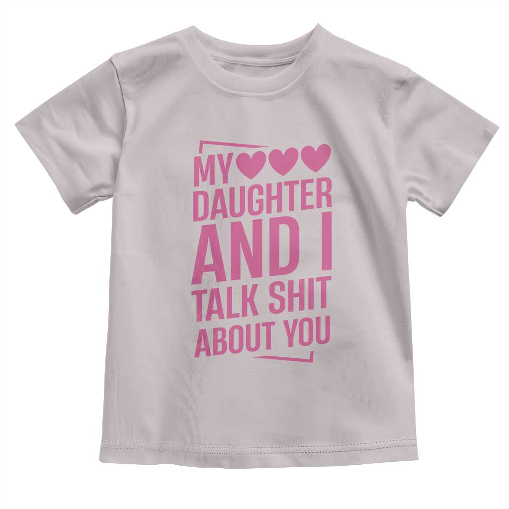 Funny My Daughter And I Talk Shit About You Toddler T Shirt - Wonder Print Shop