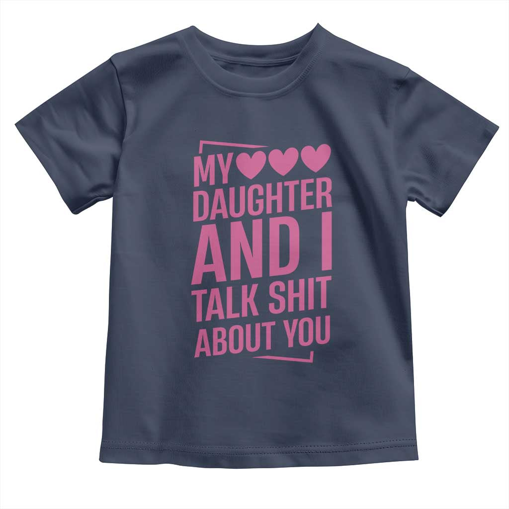 Funny My Daughter And I Talk Shit About You Toddler T Shirt - Wonder Print Shop