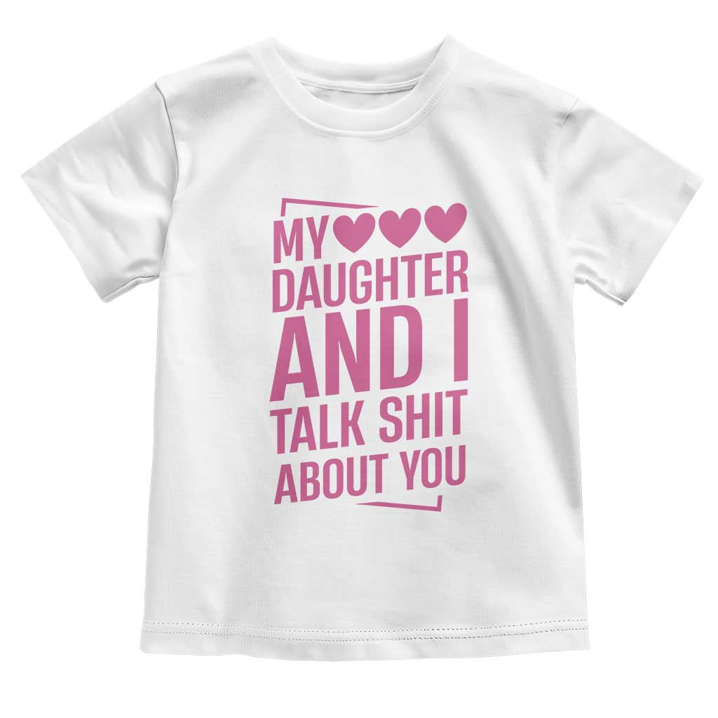 Funny My Daughter And I Talk Shit About You Toddler T Shirt - Wonder Print Shop