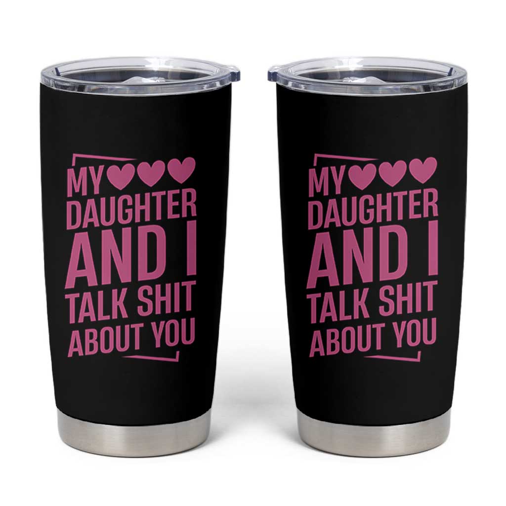 Funny My Daughter And I Talk Shit About You Tumbler Cup - Wonder Print Shop