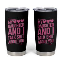 Funny My Daughter And I Talk Shit About You Tumbler Cup - Wonder Print Shop