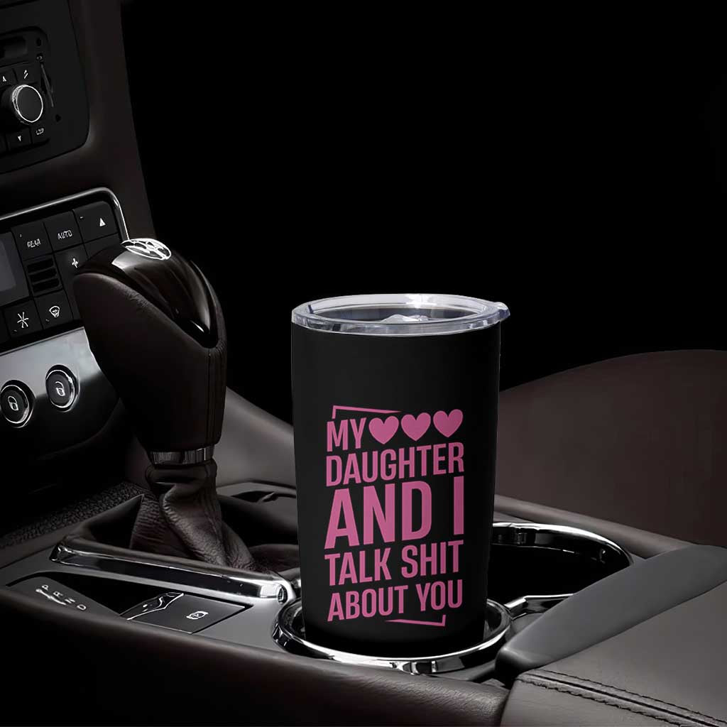 Funny My Daughter And I Talk Shit About You Tumbler Cup - Wonder Print Shop