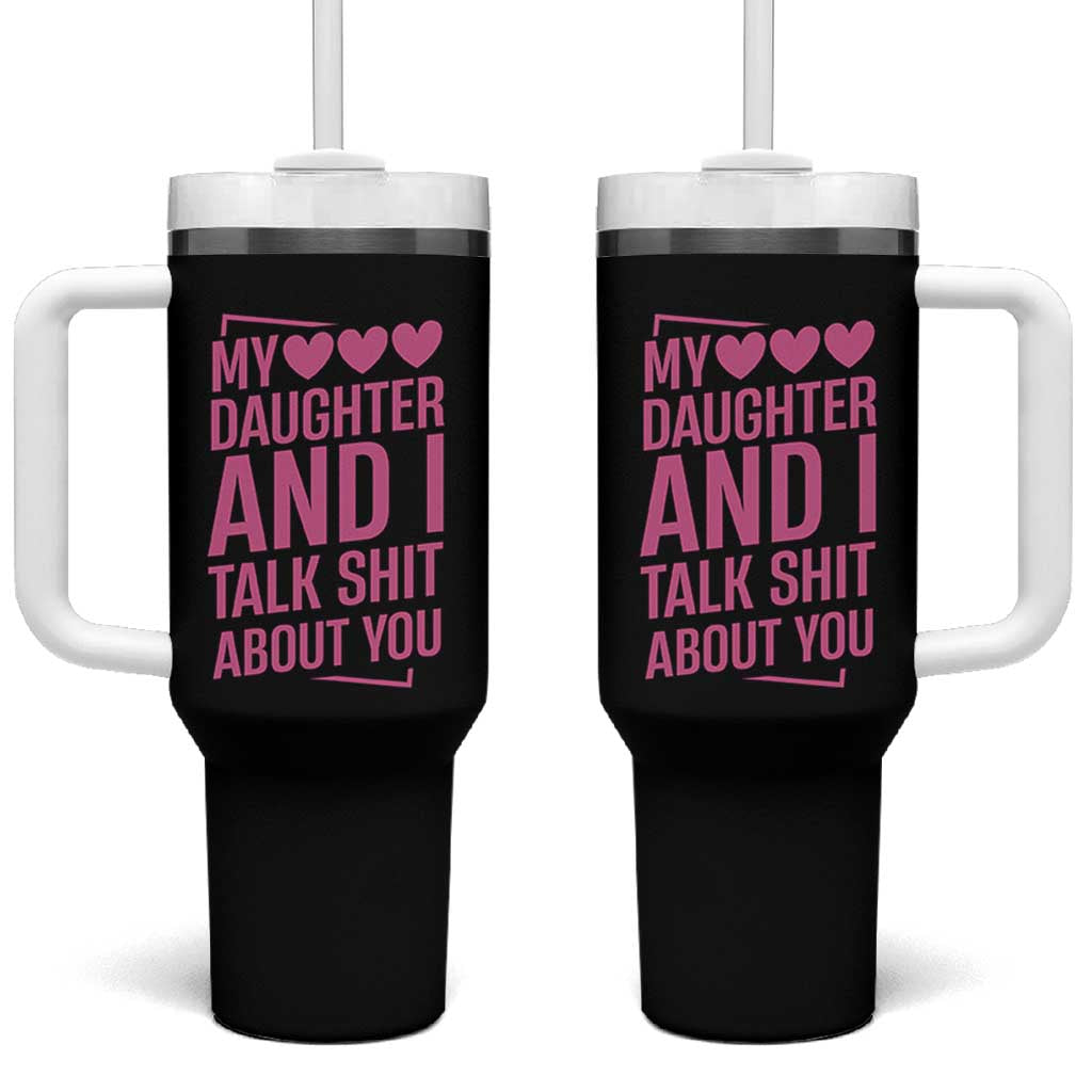 Funny My Daughter And I Talk Shit About You Tumbler With Handle - Wonder Print Shop