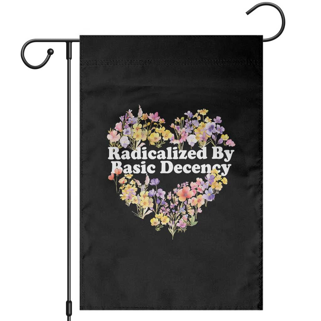Funny Radicalized By Basic Decency Garden Flag Women Floral Heart - Wonder Print Shop