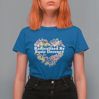 Funny Radicalized By Basic Decency Democracy T Shirt For Women Women Floral Heart - Wonder Print Shop