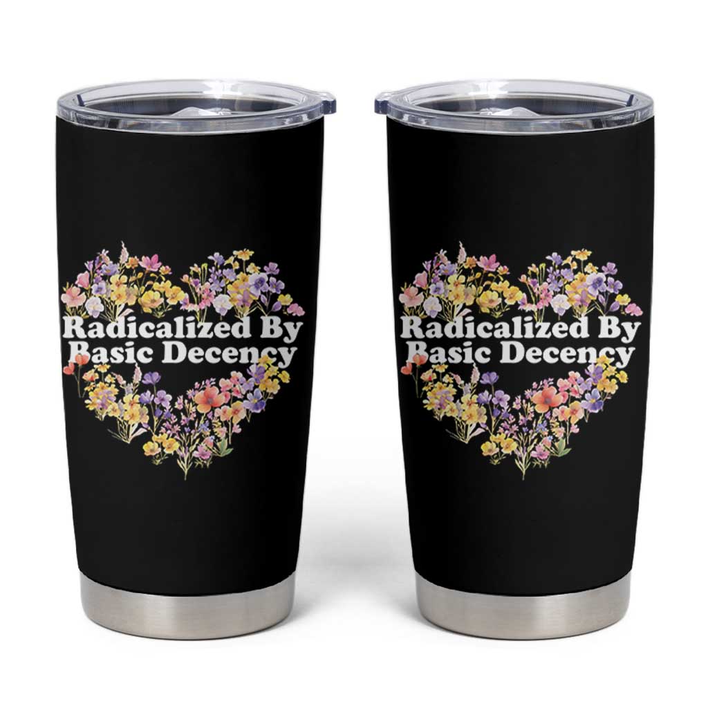 Funny Radicalized By Basic Decency Tumbler Cup Women Floral Heart - Wonder Print Shop