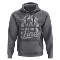 Funny A Dad Like Me Is Hard To Find Hoodie Bigfoot Dad Fathers Day - Wonder Print Shop