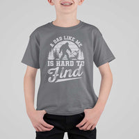 Funny A Dad Like Me Is Hard To Find T Shirt For Kid Bigfoot Dad Fathers Day - Wonder Print Shop