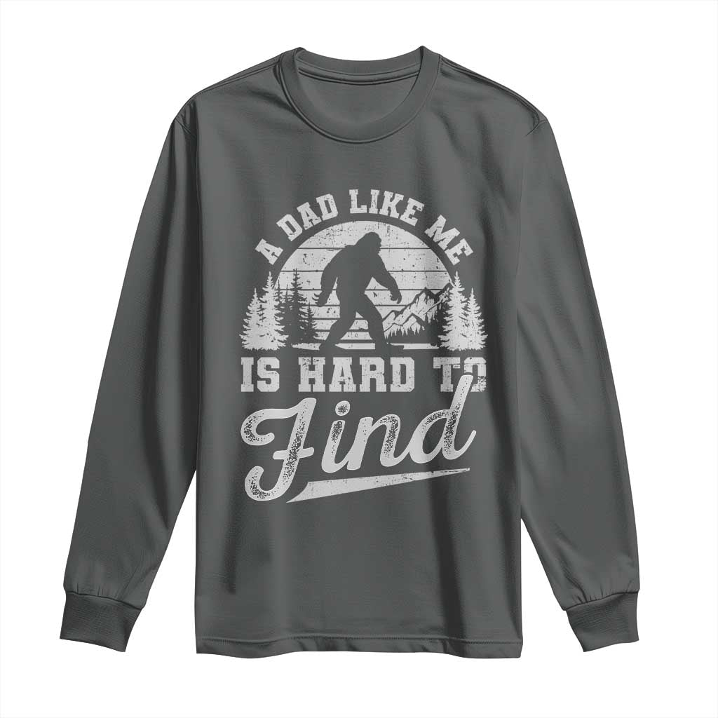 Funny A Dad Like Me Is Hard To Find Long Sleeve Shirt Bigfoot Dad Fathers Day - Wonder Print Shop