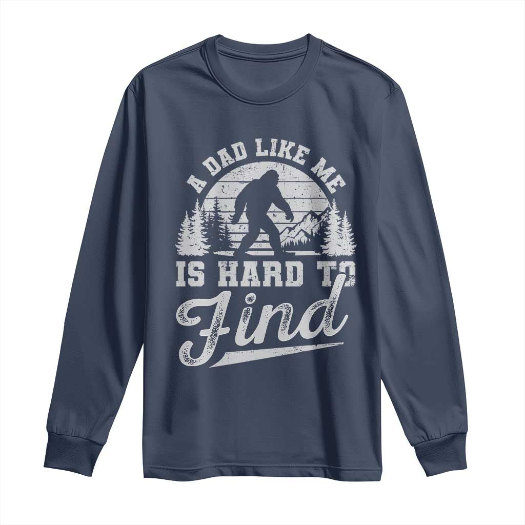Funny A Dad Like Me Is Hard To Find Long Sleeve Shirt Bigfoot Dad Fathers Day - Wonder Print Shop