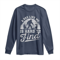 Funny A Dad Like Me Is Hard To Find Long Sleeve Shirt Bigfoot Dad Fathers Day - Wonder Print Shop