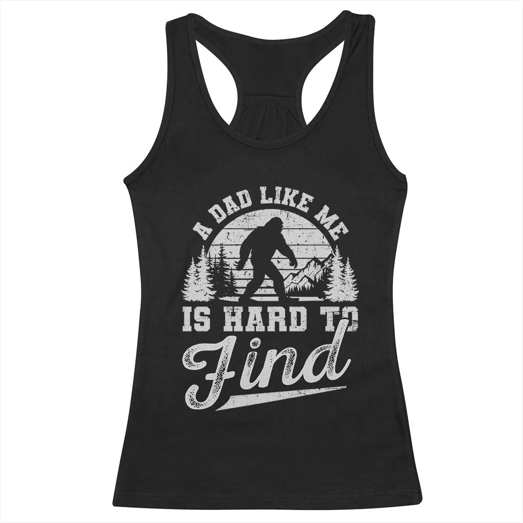 Funny A Dad Like Me Is Hard To Find Racerback Tank Top Bigfoot Dad Fathers Day - Wonder Print Shop