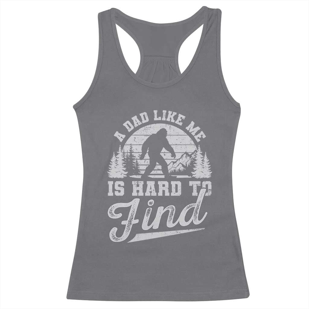 Funny A Dad Like Me Is Hard To Find Racerback Tank Top Bigfoot Dad Fathers Day - Wonder Print Shop