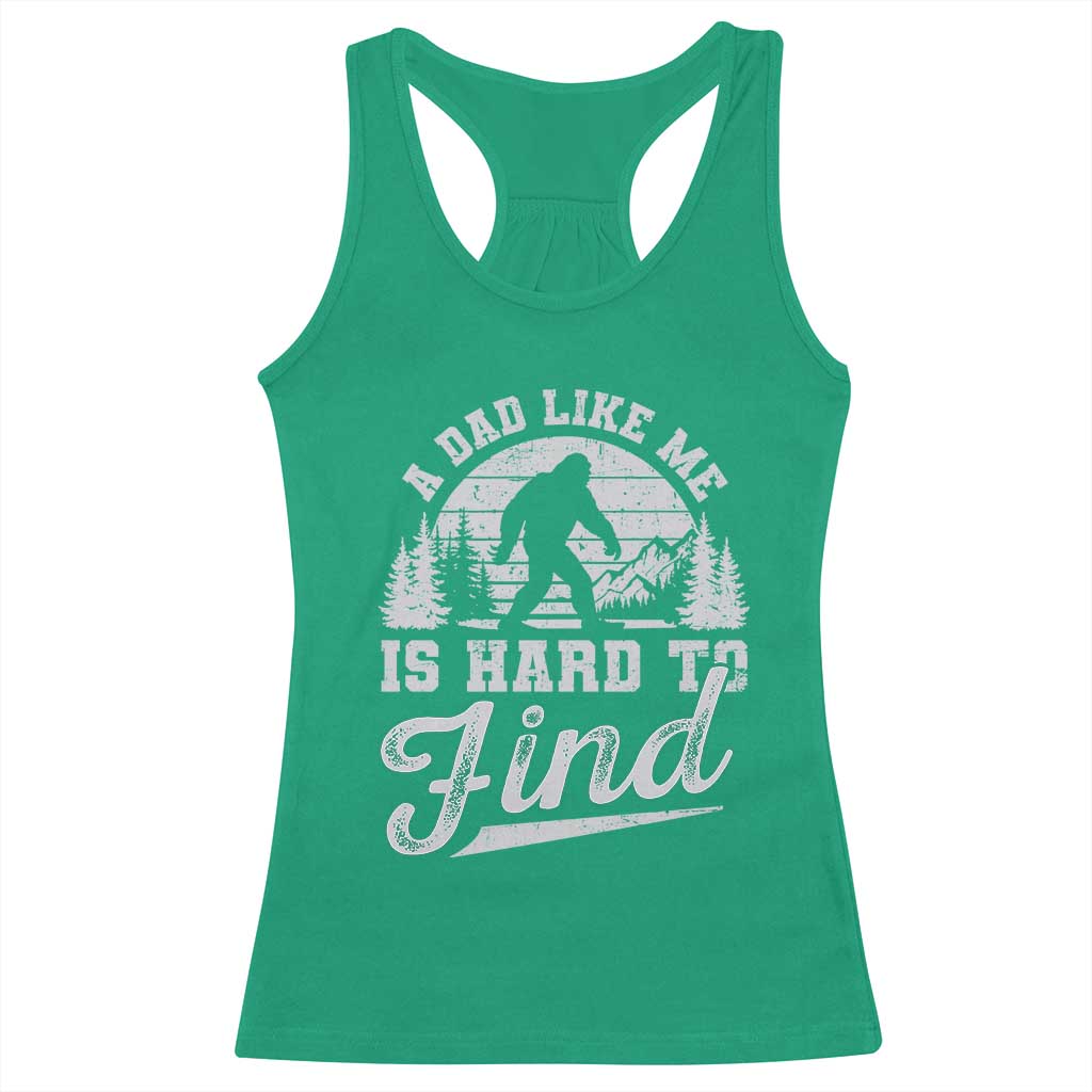 Funny A Dad Like Me Is Hard To Find Racerback Tank Top Bigfoot Dad Fathers Day - Wonder Print Shop