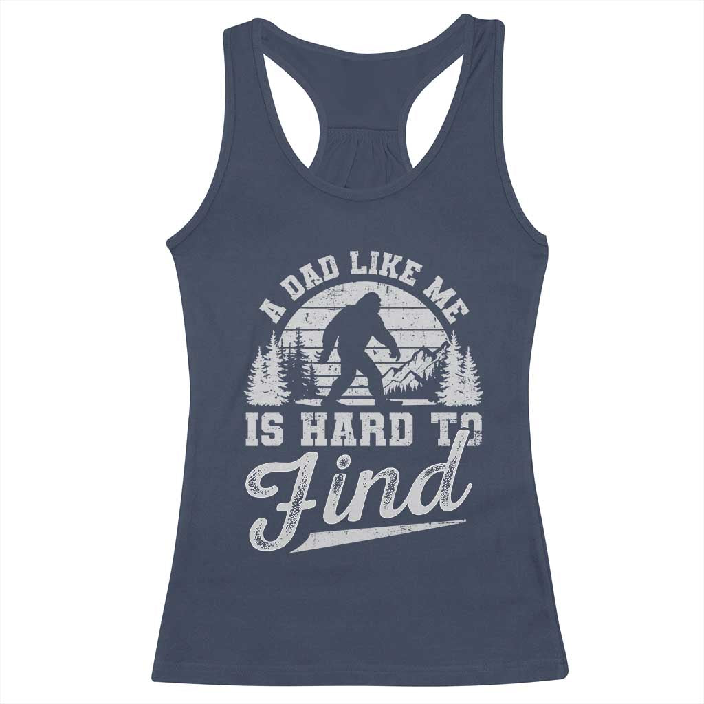 Funny A Dad Like Me Is Hard To Find Racerback Tank Top Bigfoot Dad Fathers Day - Wonder Print Shop