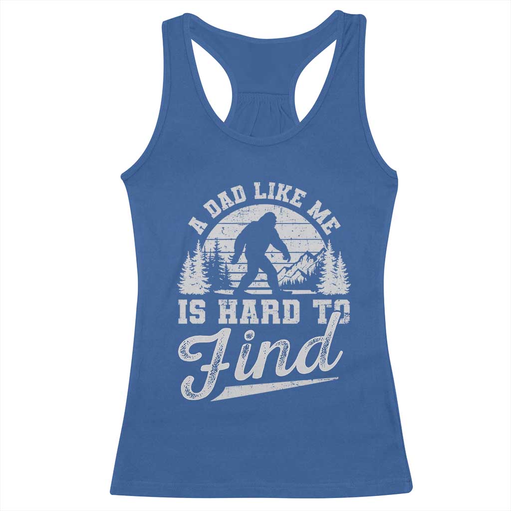 Funny A Dad Like Me Is Hard To Find Racerback Tank Top Bigfoot Dad Fathers Day - Wonder Print Shop