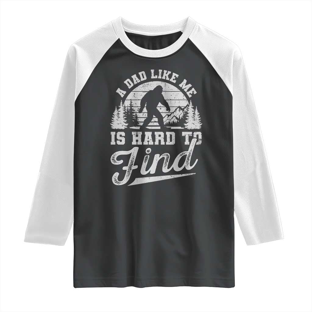 Funny A Dad Like Me Is Hard To Find Raglan Shirt Bigfoot Dad Fathers Day - Wonder Print Shop