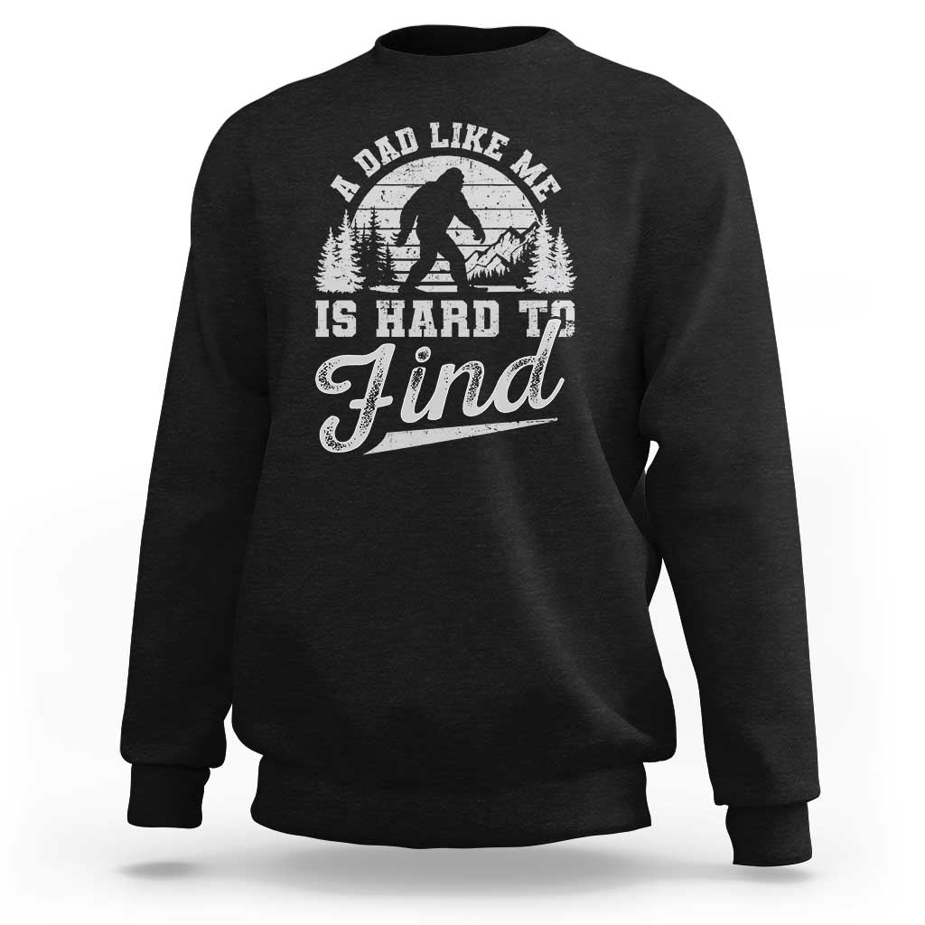 Funny A Dad Like Me Is Hard To Find Sweatshirt Bigfoot Dad Fathers Day - Wonder Print Shop