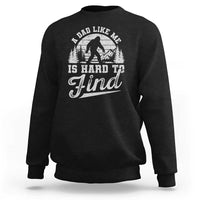 Funny A Dad Like Me Is Hard To Find Sweatshirt Bigfoot Dad Fathers Day - Wonder Print Shop