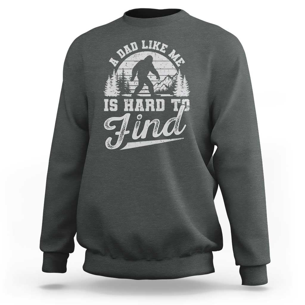 Funny A Dad Like Me Is Hard To Find Sweatshirt Bigfoot Dad Fathers Day - Wonder Print Shop